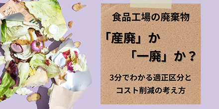 食品工場の廃棄物、「産廃」か「一廃」か？3分でわかる適正区分とコスト削減の考え方
