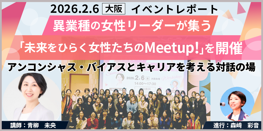 【イベントレポート】異業種の女性リーダーが集う「未来をひらく女性たちのMeetup！」を開催
