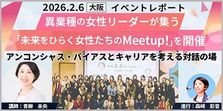 【イベントレポート】異業種の女性リーダーが集う「未来をひらく女性たちのMeetup！」を開催