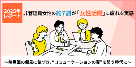非管理職女性の約7割が「女性活躍」に疲れを実感〜無意識の偏見に気づき、"コミュニケーションの質"を問う時代に〜