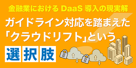 金融業におけるDaaS導入の現実解 ガイドライン対応を踏まえた「クラウドリフト」という選択肢