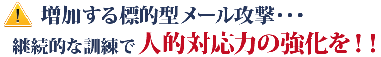 増加する標的型メール攻撃...継続的な訓練で人的対応力の強化を!!